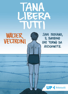 Walter Veltroni Tana libera tutti. Sami Modiano, il bambino che tornò da Auschwitz